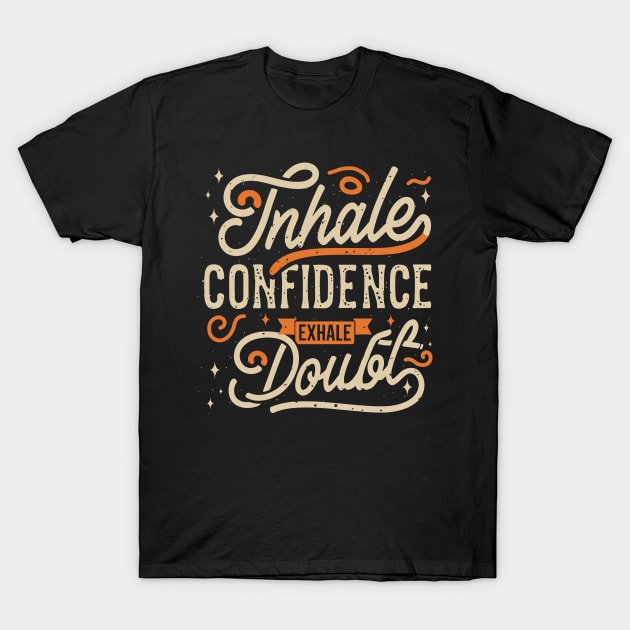 "inHale Confidence exHale Doubt" T-Shirt by mysticpotlot